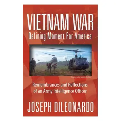 "Vietnam War: Defining Moment for America - Remembrances and Reflections of an Army Intelligence