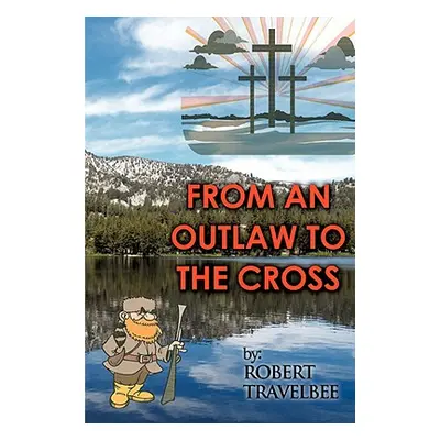 "From an Outlaw to the Cross" - "" ("Travelbee Robert")(Paperback)