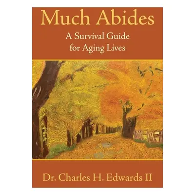 "Much Abides: A Survival Guide for Aging Lives" - "" ("Edwards Charles H. II")(Paperback)