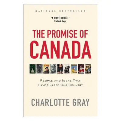 "The Promise of Canada: People and Ideas That Have Shaped Our Country" - "" ("Gray Charlotte")(P