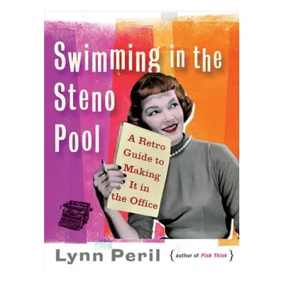 "Swimming in the Steno Pool: A Retro Guide to Making It in the Office" - "" ("Peril Lynn")(Paper