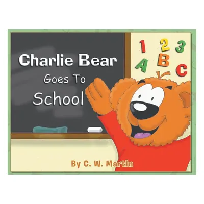 "Charlie Bear Goes To School" - "" ("Martin C. W.")(Paperback)