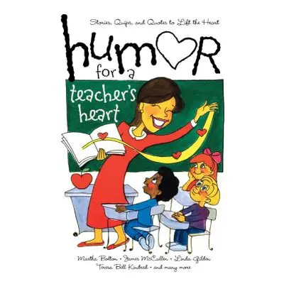 "Humor for a Teacher's Heart: Stories, Quips, and Quotes to Lift the Heart" - "" ("Myers Kristen