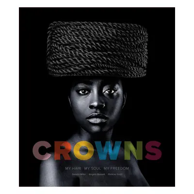 "Crowns: My Hair, My Soul, My Freedom: Photographs by Sandro Miller" - "" ("Miller Sandro")(Pevn