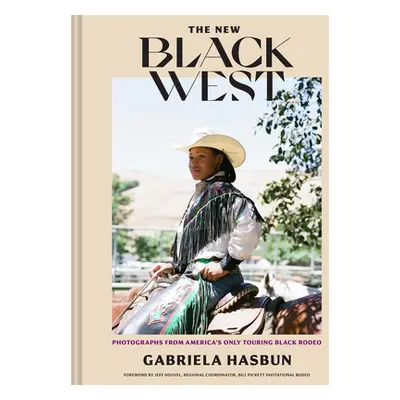 "The New Black West Hc: Photographs from America's Only Touring Black Rodeo" - "" ("Hasbun Gabri