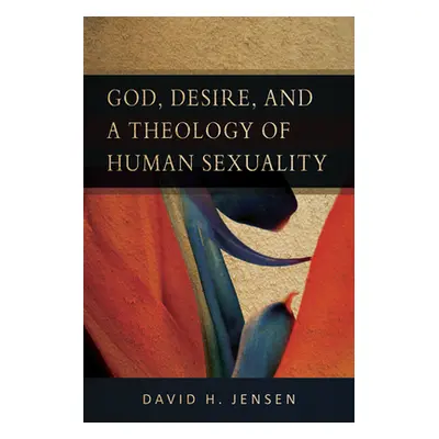 "God, Desire, and a Theology of Human Sexuality" - "" ("Jensen David H.")(Paperback)