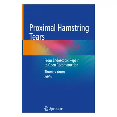 "Proximal Hamstring Tears: From Endoscopic Repair to Open Reconstruction" - "" ("Youm Thomas")(P