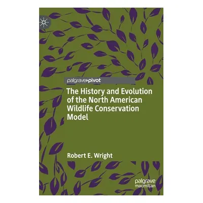 "The History and Evolution of the North American Wildlife Conservation Model" - "" ("Wright Robe