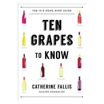 "Ten Grapes to Know: The Ten and Done Wine Guide" - "" ("Fallis Catherine")(Paperback)