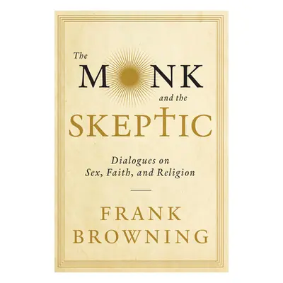 "The Monk and the Skeptic: Dialogues on Sex, Faith, and Religion" - "" ("Browning Frank")(Paperb