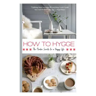 "How to Hygge: The Nordic Secrets to a Happy Life" - "" ("Johansen Signe")(Pevná vazba)