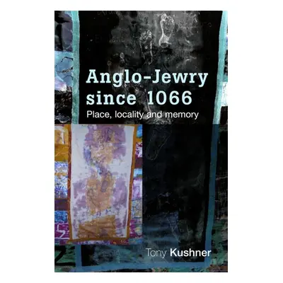 "Anglo-Jewry Since 1066: Place, Locality and Memory" - "" ("Kushner Tony")(Paperback)