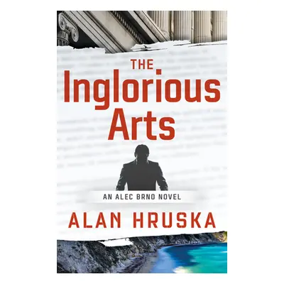 "The Inglorious Arts: An Alec Brno Novel" - "" ("Hruska Alan")(Paperback)