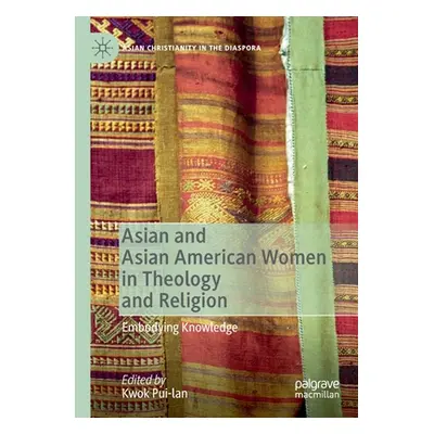 "Asian and Asian American Women in Theology and Religion: Embodying Knowledge" - "" ("Pui-Lan Kw