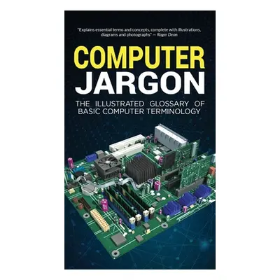 "Computer Jargon: The Illustrated Glossary of Basic Computer Terminology" - "" ("Wilson Kevin")(