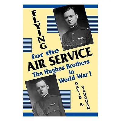 "Flying for the Air Service: The Hughes Brothers in World War 1" - "" ("Vaughan David K.")(Paper