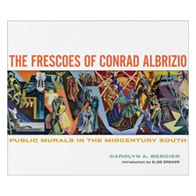 "The Frescoes of Conrad Albrizio: Public Murals in the Midcentury South" - "" ("Bercier Carolyn 