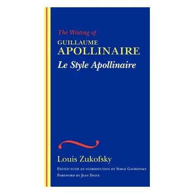 "Le Style Apollinaire: The Writing of Guillaume Apollinaire" - "" ("Zukofsky Louis")(Paperback)