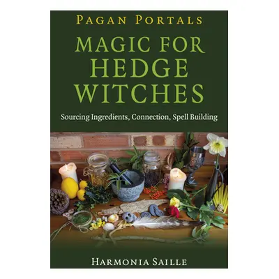 "Pagan Portals - Magic for Hedge Witches: Sourcing Ingredients, Connection, Spell Building" - ""