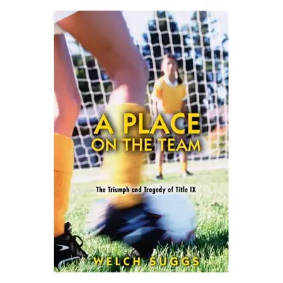 "A Place on the Team: The Triumph and Tragedy of Title IX" - "" ("Suggs Welch")(Paperback)