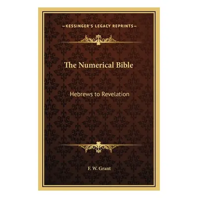 "The Numerical Bible: Hebrews to Revelation" - "" ("Grant F. W.")(Pevná vazba)