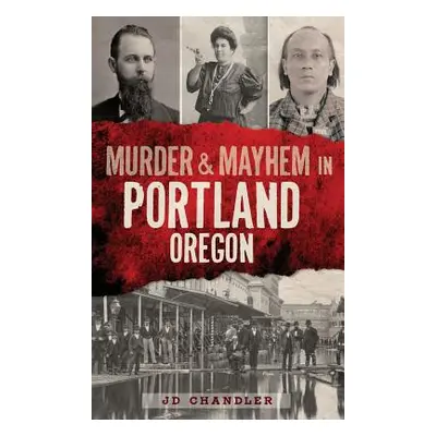 "Murder & Mayhem in Portland, Oregon" - "" ("Chandler J. D.")(Pevná vazba)