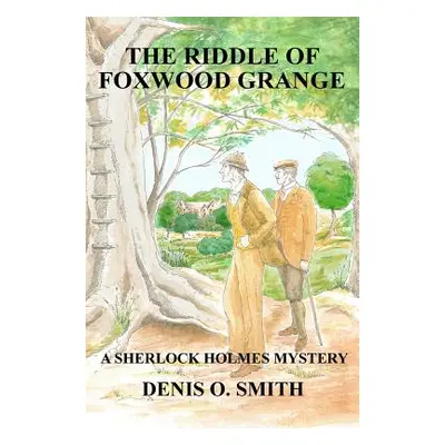 "The Riddle of Foxwood Grange - A New Sherlock Holmes Mystery" - "" ("Smith Denis O.")(Paperback