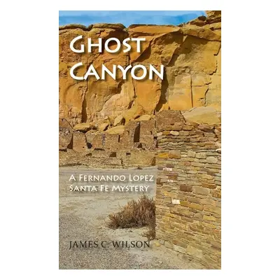 "Ghost Canyon: A Fernando Lopez Santa Fe Mystery" - "" ("Wilson James C.")(Pevná vazba)