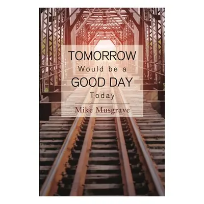 "Tomorrow Would be a Good Day Today" - "" ("Musgrave Mike")(Paperback)