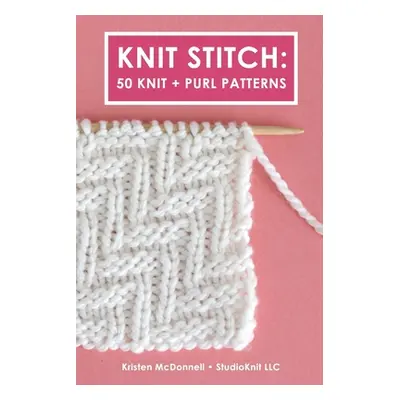 "Knit Stitch: 50 Knit + Purl Patterns" - "" ("McDonnell Kristen")(Paperback)