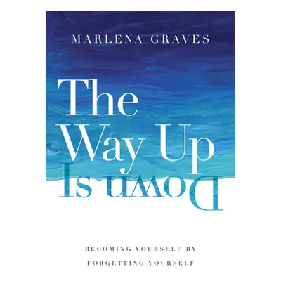 "The Way Up Is Down: Becoming Yourself by Forgetting Yourself" - "" ("Graves Marlena")(Pevná vaz