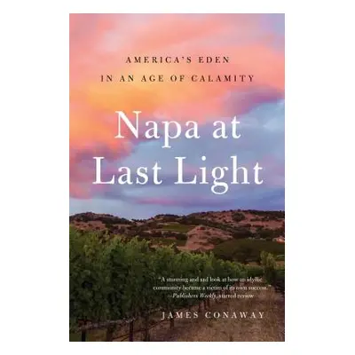 "Napa at Last Light: America's Eden in an Age of Calamity" - "" ("Conaway James")(Paperback)