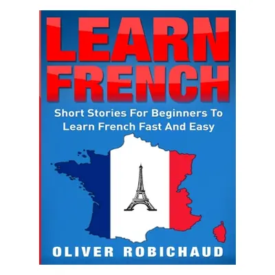 "Learn French: Short Stories for Beginners to Learn French Quickly and Easily (learn foreign lan