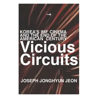 "Vicious Circuits: Korea's IMF Cinema and the End of the American Century" - "" ("Jeon Joseph Jo