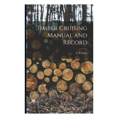 "Timber Cruising Manual and Record" - "" ("Chase E. A.")(Paperback)