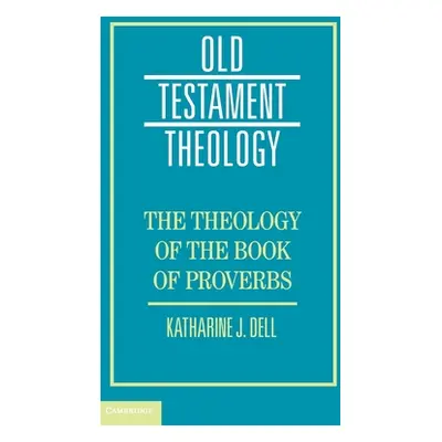 "The Theology of the Book of Proverbs" - "" ("Dell Katharine J.")(Pevná vazba)