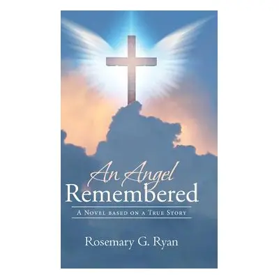 "An Angel Remembered: A Novel Based on a True Story" - "" ("Ryan Rosemary G.")(Pevná vazba)