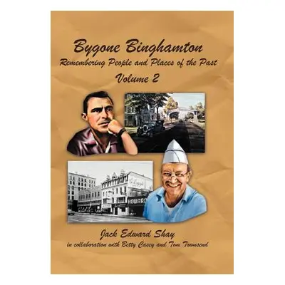 "Bygone Binghamton: Remembering People and Places of the Past Volume Two" - "" ("Shay Jack Edwar