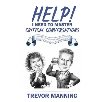 "Help! I need to master critical conversations: How to communicate what you really think without