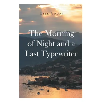 "The Morning of Night and a Last Typewriter" - "" ("Grupp Bill")(Paperback)