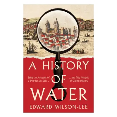 "History of Water" - "Being an Account of a Murder, an Epic and Two Visions of Global History" (