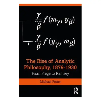 "The Rise of Analytic Philosophy, 1879-1930: From Frege to Ramsey" - "" ("Potter Michael")(Paper