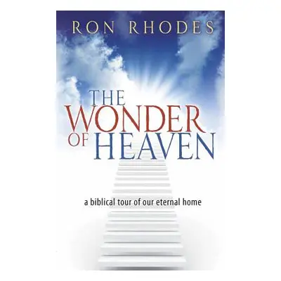 "The Wonder of Heaven: A Biblical Tour of Our Eternal Home" - "" ("Rhodes Ron")(Paperback)