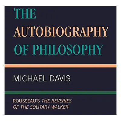 "The Autobiography of Philosophy: Rousseau's The Reveries of the Solitary Walker" - "" ("Davis M