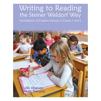 "Writing to Reading the Steiner Waldorf Way: Foundations of Creative Literacy in Classes 1 and 2