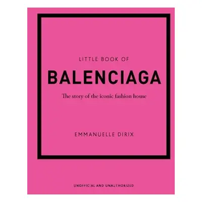 "The Little Book of Balenciaga: The Story of the Iconic Fashion House" - "" ("Dirix Emanuelle")(