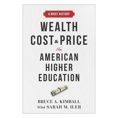 "Wealth, Cost, and Price in American Higher Education: A Brief History" - "" ("Kimball Bruce A."