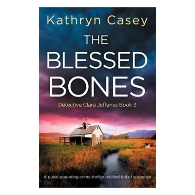 "The Blessed Bones: A pulse-pounding crime thriller packed full of suspense" - "" ("Casey Kathry