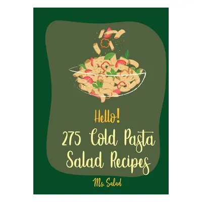 "Hello! 275 Cold Pasta Salad Recipes: Best Cold Pasta Salad Cookbook Ever For Beginners [Book 1]