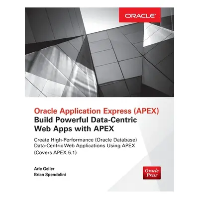 "Oracle Application Express: Build Powerful Data-Centric Web Apps with Apex" - "" ("Geller Arie"